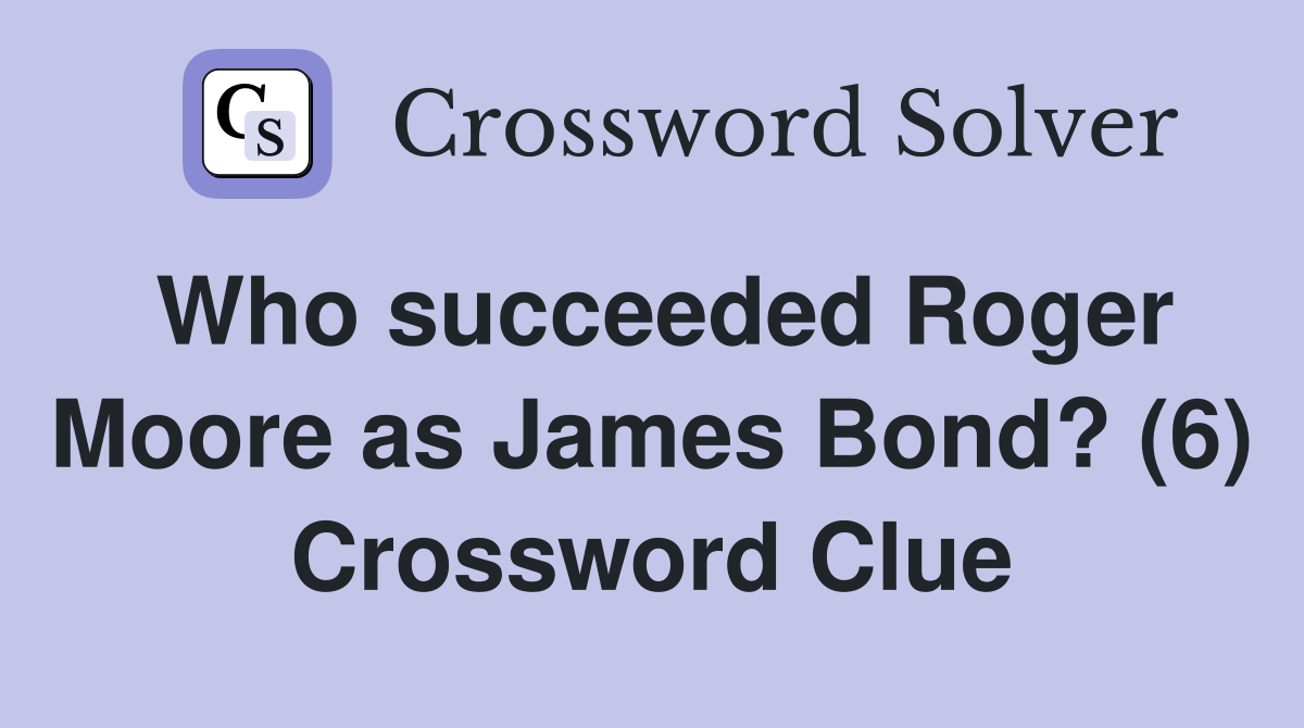 Who succeeded Roger Moore as James Bond? (6) Crossword Clue Answers